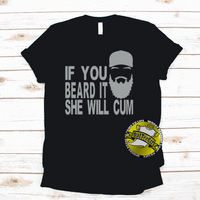 If You Beard It She Will Cum - TeeShirt