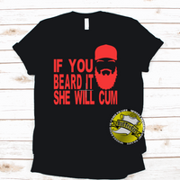 If You Beard It She Will Cum - TeeShirt
